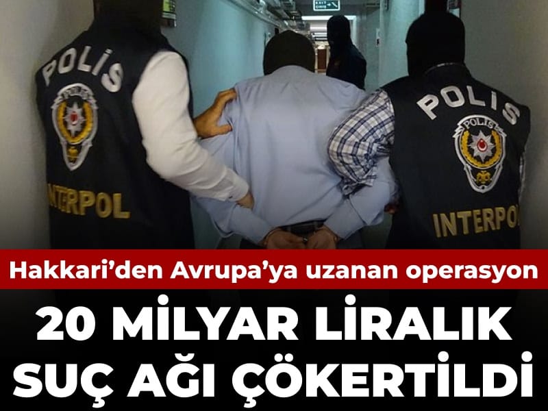 20-milyarlik-cete-cokertildi-operasyon-hakkariden-avrupaya-uzandi-HxIbLOzu